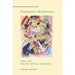 Theorizing Modernism: Visual Art and the Critical Tradition