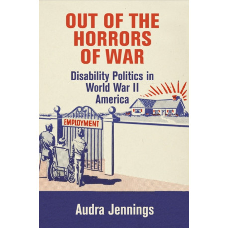 Out of the Horrors of War: Disability Politics in World War II America