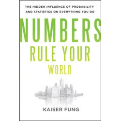 Numbers Rule Your World: The Hidden Influence of Probabilities and Statistics on Everything You Do
