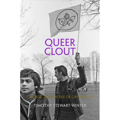 Queer Clout: Chicago and the Rise of Gay Politics