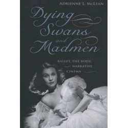 Dying Swans and Madmen: Ballet, the Body, and Narrative Cinema