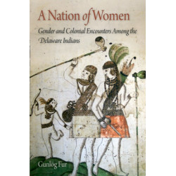 A Nation of Women: Gender and Colonial Encounters Among the Delaware Indians