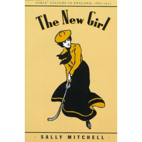 The New Girl: Girls' Culture in England 1880-1915