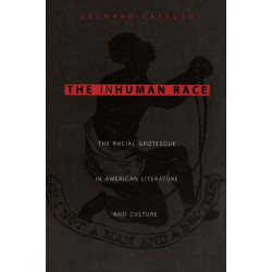 The Inhuman Race: The Racial Grotesque in American Literature and Culture