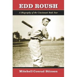Edd Roush: A Biography of the Cincinnati Reds Star