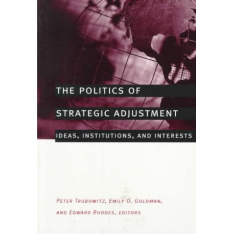 The Politics of Strategic Adjustment: Ideas, Institutions, and Interests