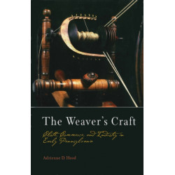 The Weaver's Craft: Cloth, Commerce, and Industry in Early Pennsylvania