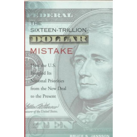 The Sixteen-Trillion-Dollar Mistake: How the U.S. Bungled Its National Priorities from the New Deal to the Present