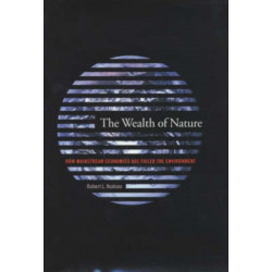 The Wealth of Nature: How Mainstream Economics Has Failed the Environment