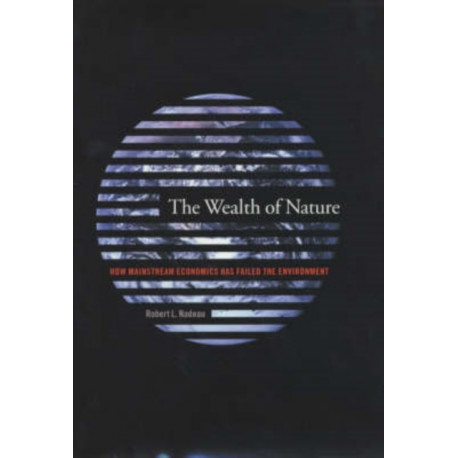 The Wealth of Nature: How Mainstream Economics Has Failed the Environment