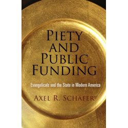 Piety and Public Funding: Evangelicals and the State in Modern America