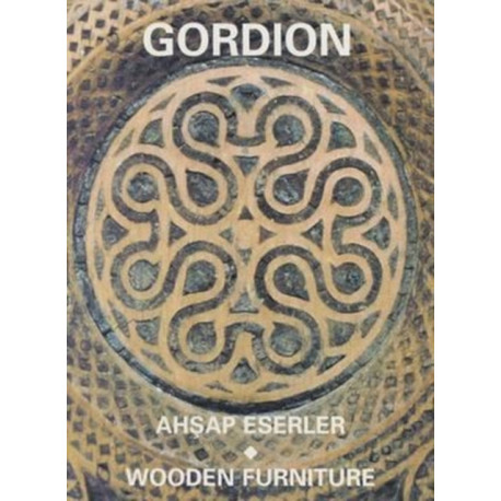 Gordion Wooden Furniture – The Study, Conservation, and Reconstruction of the Furniture and Wooden Objects from Gordion, 1881–1998: The Study, Conservation, and Reconstruction of the Furniture and Wooden Objects from Gordion, 1881-1998