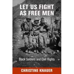 Let Us Fight As Free Men: Black Soldiers and Civil Rights