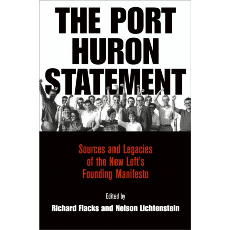The Port Huron Statement: Sources and Legacies of the New Left's Founding Manifesto