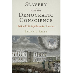 Slavery and the Democratic Conscience: Political Life in Jeffersonian America