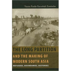 The Long Partition and the Making of Modern South Asia: Refugees, Boundaries, Histories