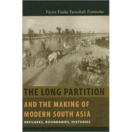The Long Partition and the Making of Modern South Asia: Refugees, Boundaries, Histories