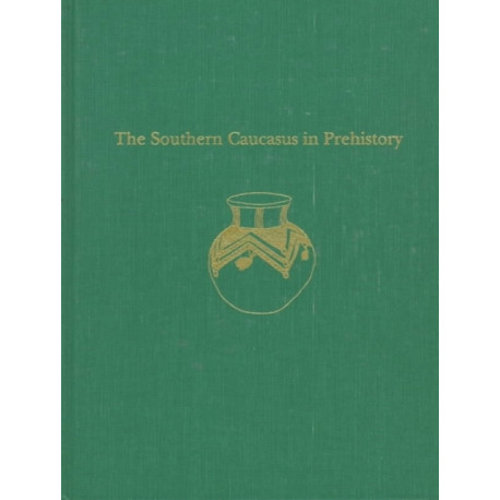 The Southern Caucasus in Prehistory – Stages of Cultural and Socioeconomic Development from the Eighth to the Second Millennium B.C.: Stages of Cultural and Socioeconomic Development from the Eighth to the Second Millennium B.C.