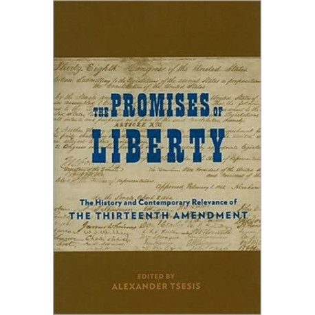 The Promises of Liberty: The History and Contemporary Relevance of the Thirteenth Amendment