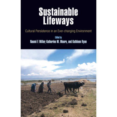 Sustainable Lifeways – Cultural Persistence in an Ever–Changing Environment: Cultural Persistence in an Ever-Changing Environment