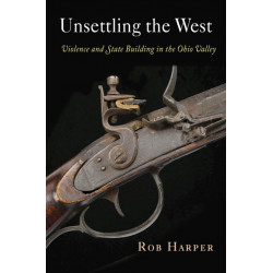 Unsettling the West: Violence and State Building in the Ohio Valley