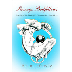 Strange Bedfellows: Marriage in the Age of Women's Liberation