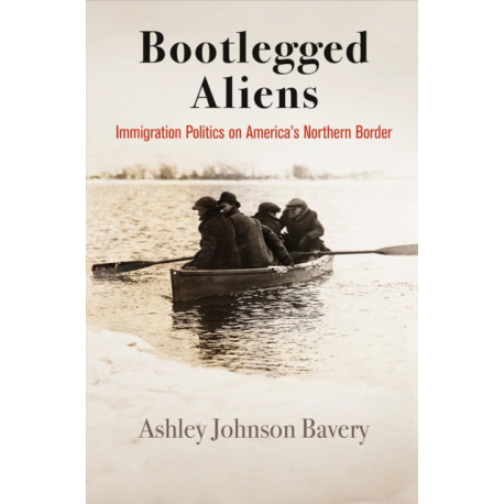 Bootlegged Aliens: Immigration Politics on America's Northern Border