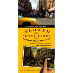 The Lower East Side Remembered and Revisited: A History and Guide to a Legendary New York Neighborhood