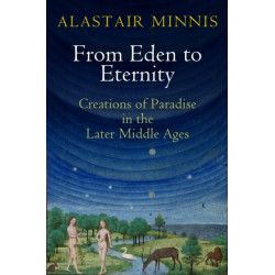 From Eden to Eternity: Creations of Paradise in the Later Middle Ages