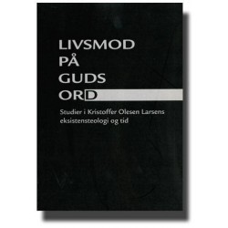 Livsmod på guds ord: studier i Kristoffer Olesen Larsens eksistensteologi og tid