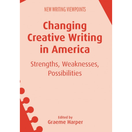 Changing Creative Writing in America: Strengths, Weaknesses, Possibilities
