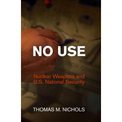 No Use: Nuclear Weapons and U.S. National Security