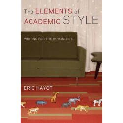 The Elements of Academic Style: Writing for the Humanities