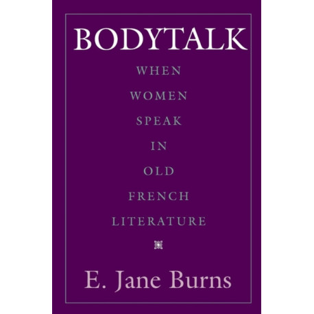 Bodytalk: When Women Speak in Old French Literature