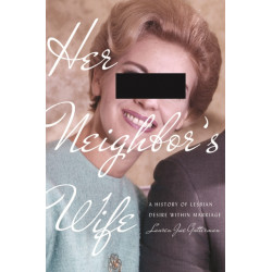Her Neighbor's Wife: A History of Lesbian Desire Within Marriage