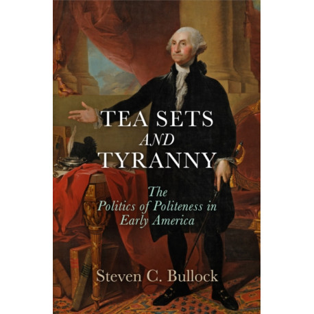 Tea Sets and Tyranny: The Politics of Politeness in Early America