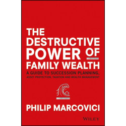 The Destructive Power of Family Wealth: A Guide to Succession Planning, Asset Protection, Taxation and Wealth Management