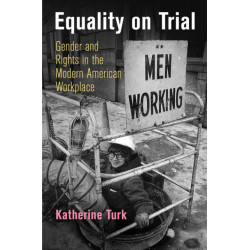Equality on Trial: Gender and Rights in the Modern American Workplace