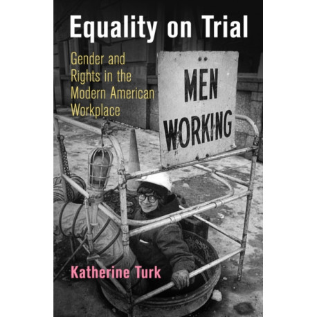 Equality on Trial: Gender and Rights in the Modern American Workplace