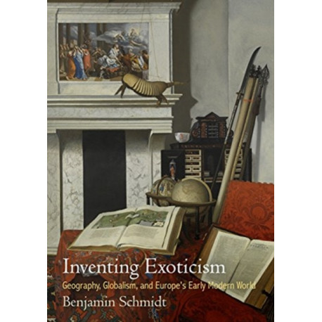 Inventing Exoticism: Geography, Globalism, and Europe's Early Modern World