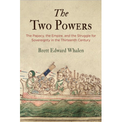 The Two Powers: The Papacy, the Empire, and the Struggle for Sovereignty in the Thirteenth Century