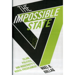 The Impossible State: Islam, Politics, and Modernity's Moral Predicament