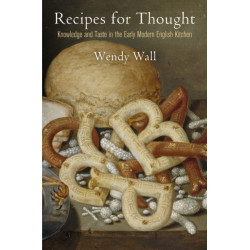 Recipes for Thought: Knowledge and Taste in the Early Modern English Kitchen