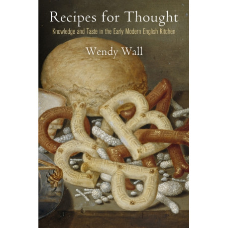 Recipes for Thought: Knowledge and Taste in the Early Modern English Kitchen
