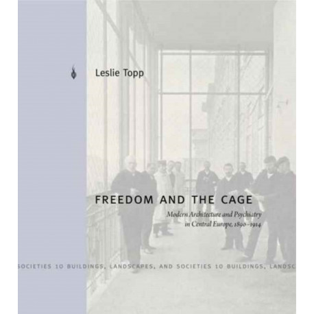 Freedom and the Cage: Modern Architecture and Psychiatry in Central Europe, 1890–1914