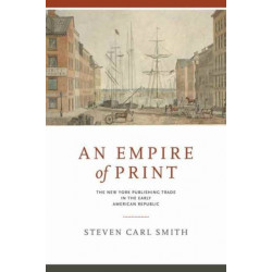 An Empire of Print: The New York Publishing Trade in the Early American Republic