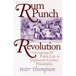 Rum Punch and Revolution: Taverngoing and Public Life in Eighteenth-Century Philadelphia