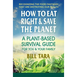 How to Eat Right & Save the Planet: A Plant-Based Survival Guide for You & Your Family