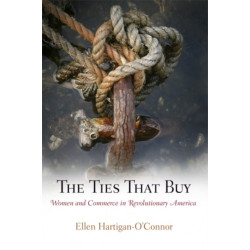 The Ties That Buy: Women and Commerce in Revolutionary America