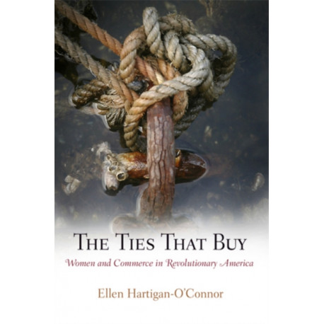 The Ties That Buy: Women and Commerce in Revolutionary America